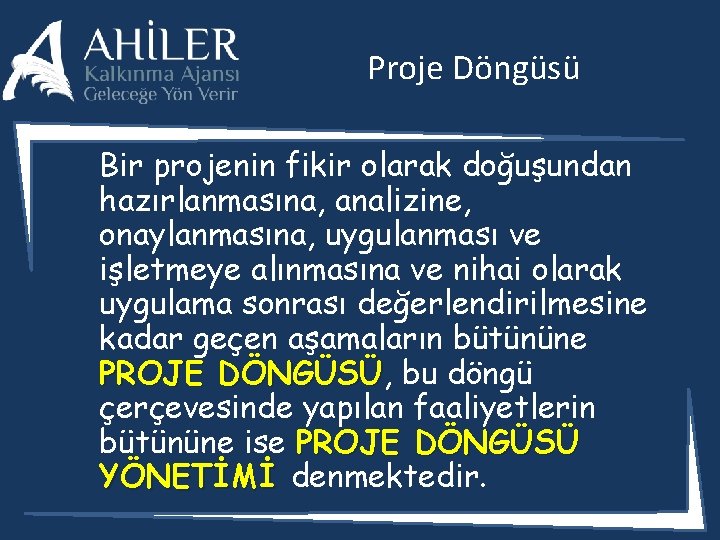 Proje Döngüsü Bir projenin fikir olarak doğuşundan hazırlanmasına, analizine, onaylanmasına, uygulanması ve işletmeye alınmasına