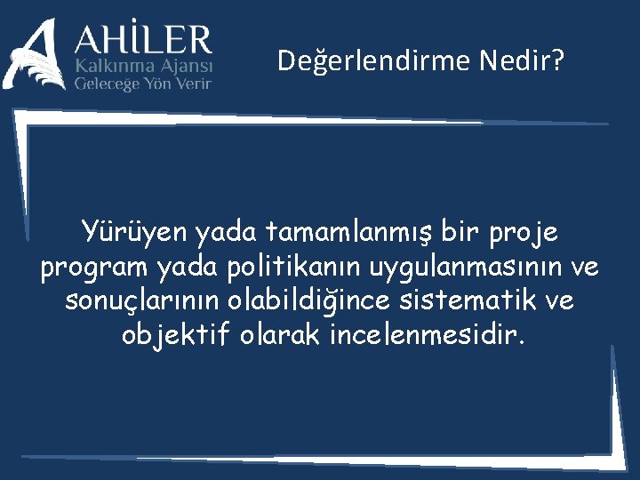 Değerlendirme Nedir? Yürüyen yada tamamlanmış bir proje program yada politikanın uygulanmasının ve sonuçlarının olabildiğince