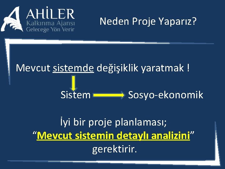Neden Proje Yaparız? Mevcut sistemde değişiklik yaratmak ! Sistem Sosyo-ekonomik İyi bir proje planlaması;