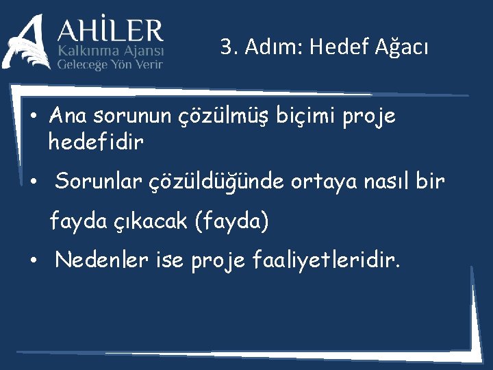 3. Adım: Hedef Ağacı • Ana sorunun çözülmüş biçimi proje hedefidir • Sorunlar çözüldüğünde