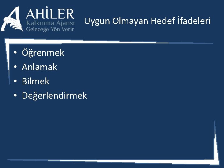 Uygun Olmayan Hedef İfadeleri • • Öğrenmek Anlamak Bilmek Değerlendirmek 