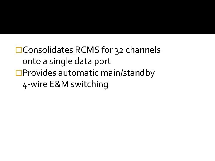 Analogue Networks: �Consolidates RCMS for 32 channels onto a single data port �Provides automatic