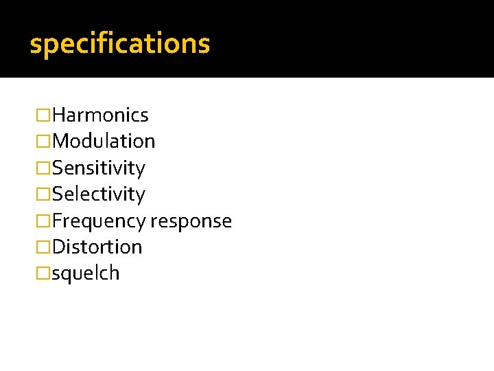 specifications �Harmonics �Modulation �Sensitivity �Selectivity �Frequency response �Distortion �squelch 