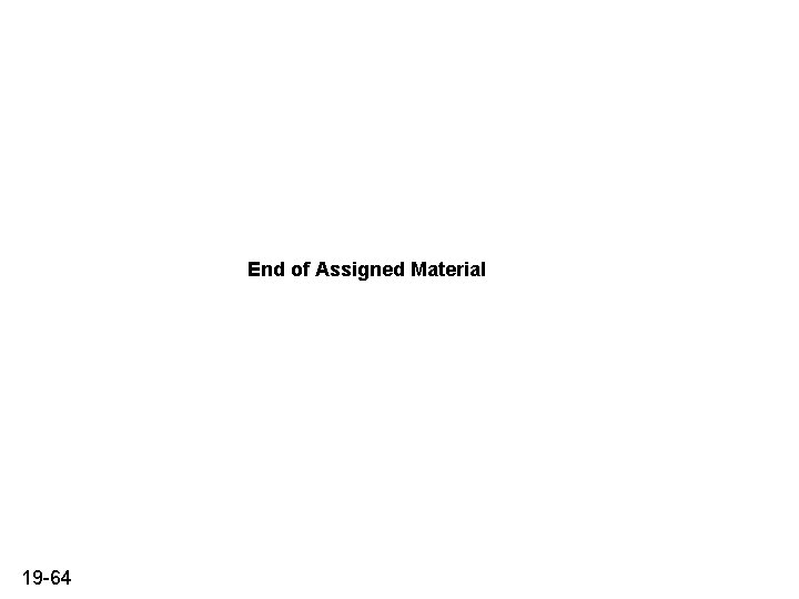 End of Assigned Material 19 -64 End of Assigned Material 19 -64