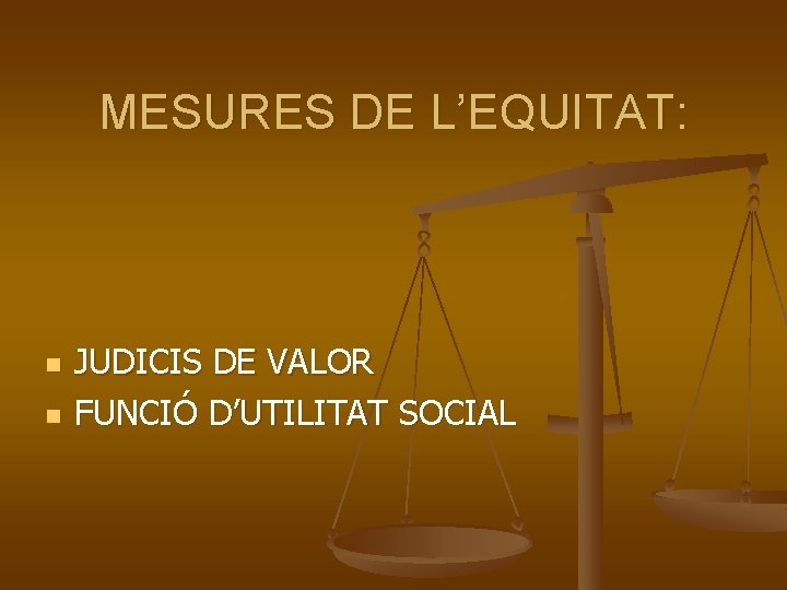 MESURES DE L’EQUITAT: n n JUDICIS DE VALOR FUNCIÓ D’UTILITAT SOCIAL 