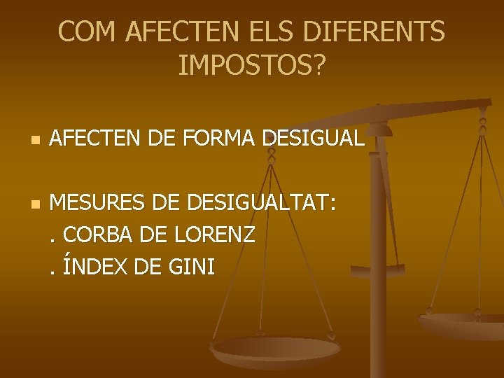 COM AFECTEN ELS DIFERENTS IMPOSTOS? n n AFECTEN DE FORMA DESIGUAL MESURES DE DESIGUALTAT: