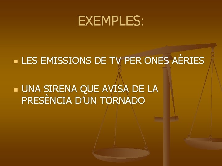 EXEMPLES: n n LES EMISSIONS DE TV PER ONES AÈRIES UNA SIRENA QUE AVISA