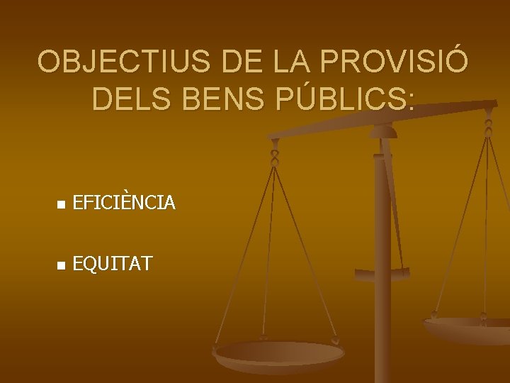 OBJECTIUS DE LA PROVISIÓ DELS BENS PÚBLICS: n EFICIÈNCIA n EQUITAT 