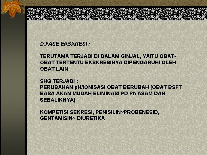 D. FASE EKSKRESI : TERUTAMA TERJADI DI DALAM GINJAL, YAITU OBAT TERTENTU EKSKRESINYA DIPENGARUHI D. FASE EKSKRESI : TERUTAMA TERJADI DI DALAM GINJAL, YAITU OBAT TERTENTU EKSKRESINYA DIPENGARUHI