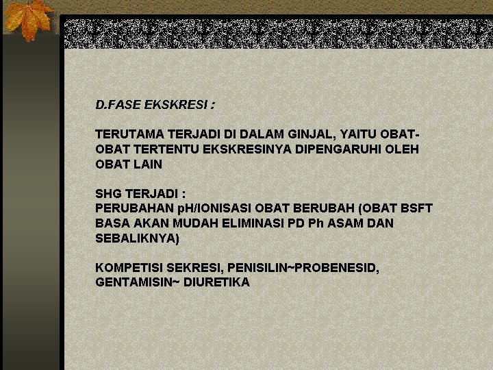 D. FASE EKSKRESI : TERUTAMA TERJADI DI DALAM GINJAL, YAITU OBAT TERTENTU EKSKRESINYA DIPENGARUHI