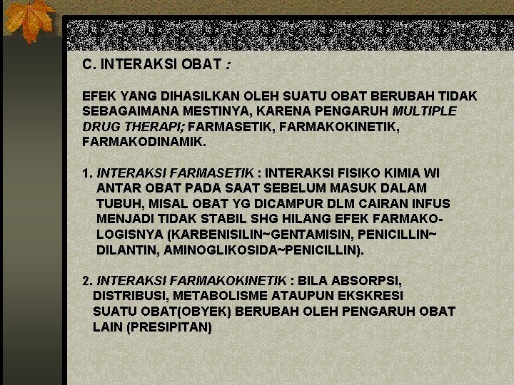 C. INTERAKSI OBAT : EFEK YANG DIHASILKAN OLEH SUATU OBAT BERUBAH TIDAK SEBAGAIMANA MESTINYA,