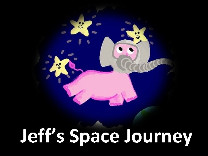 Jeff’s Space Journey Jeff’s Space Journey