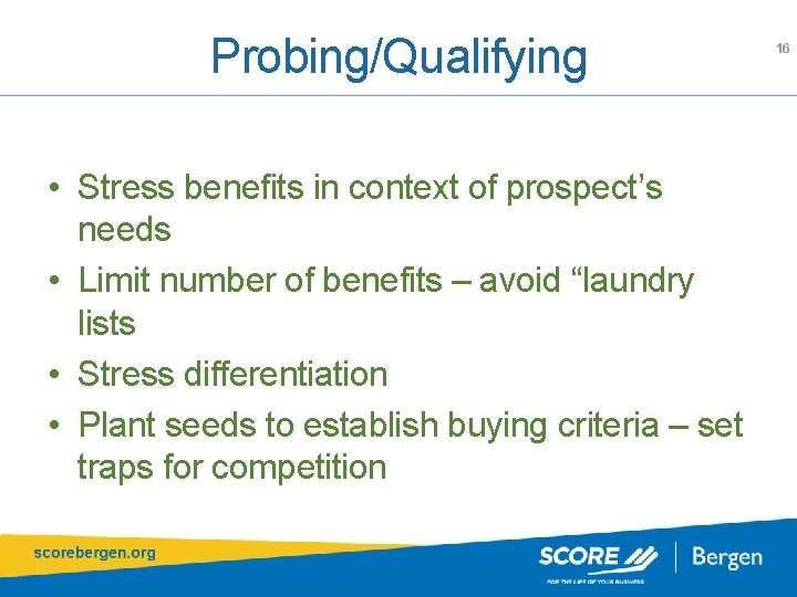 Probing/Qualifying • Stress benefits in context of prospect’s needs • Limit number of benefits