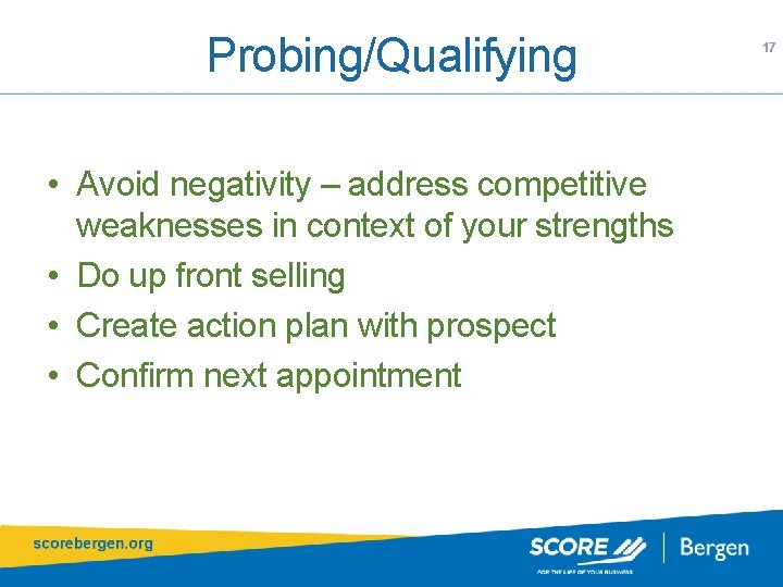 Probing/Qualifying • Avoid negativity – address competitive weaknesses in context of your strengths •