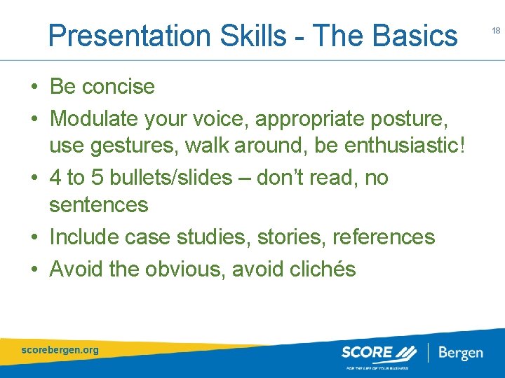 Presentation Skills - The Basics • Be concise • Modulate your voice, appropriate posture,