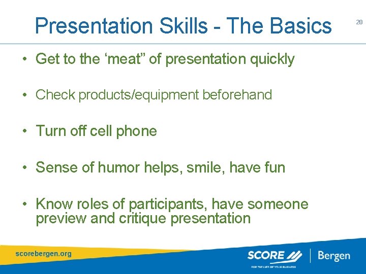 Presentation Skills - The Basics • Get to the ‘meat” of presentation quickly •