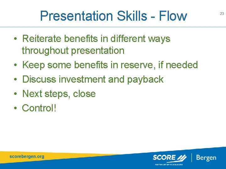 Presentation Skills - Flow • Reiterate benefits in different ways throughout presentation • Keep