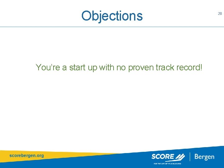 Objections You’re a start up with no proven track record! 28 