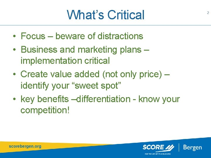 What’s Critical • Focus – beware of distractions • Business and marketing plans –