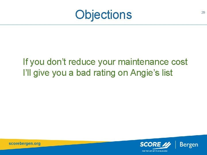 Objections If you don’t reduce your maintenance cost I’ll give you a bad rating