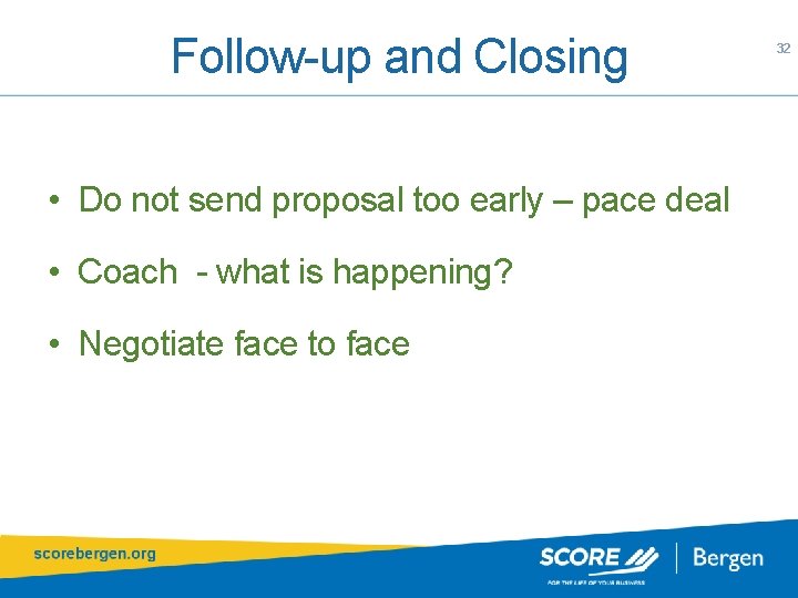 Follow-up and Closing • Do not send proposal too early – pace deal •