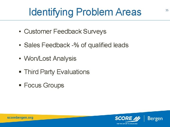 Identifying Problem Areas • Customer Feedback Surveys • Sales Feedback -% of qualified leads