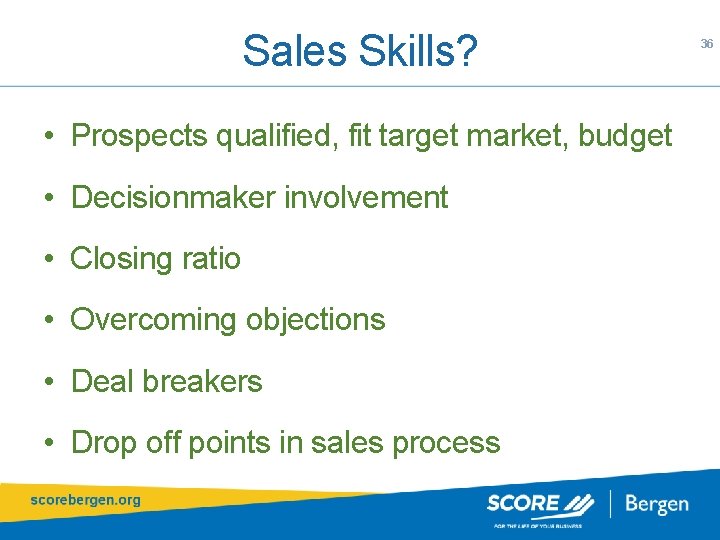 Sales Skills? • Prospects qualified, fit target market, budget • Decisionmaker involvement • Closing