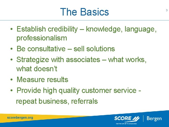 The Basics • Establish credibility – knowledge, language, professionalism • Be consultative – sell