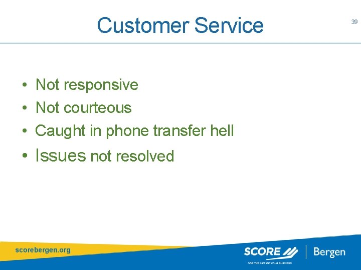 Customer Service • Not responsive • Not courteous • Caught in phone transfer hell