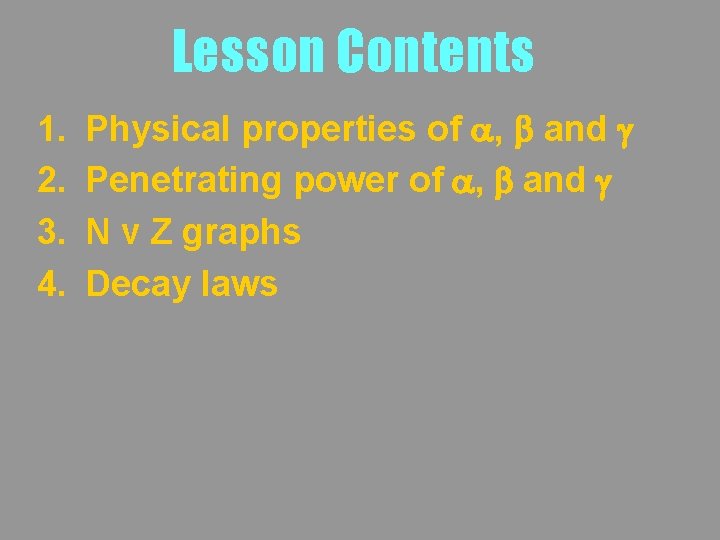 Lesson Contents 1. 2. 3. 4. Physical properties of a, b and g Penetrating