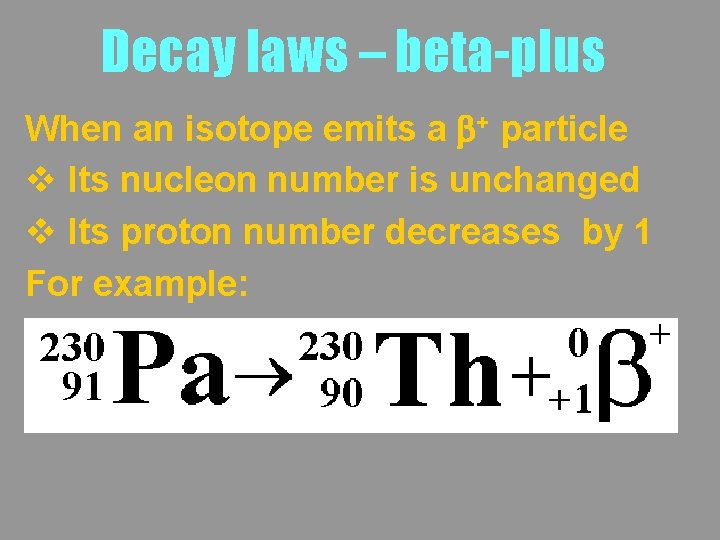 Decay laws – beta-plus When an isotope emits a b+ particle v Its nucleon
