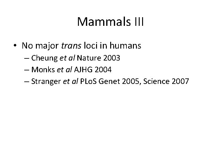Mammals III • No major trans loci in humans – Cheung et al Nature
