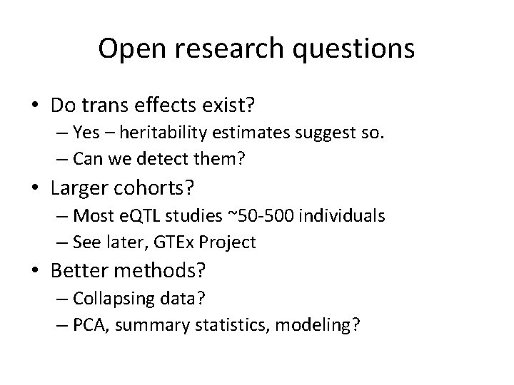 Open research questions • Do trans effects exist? – Yes – heritability estimates suggest