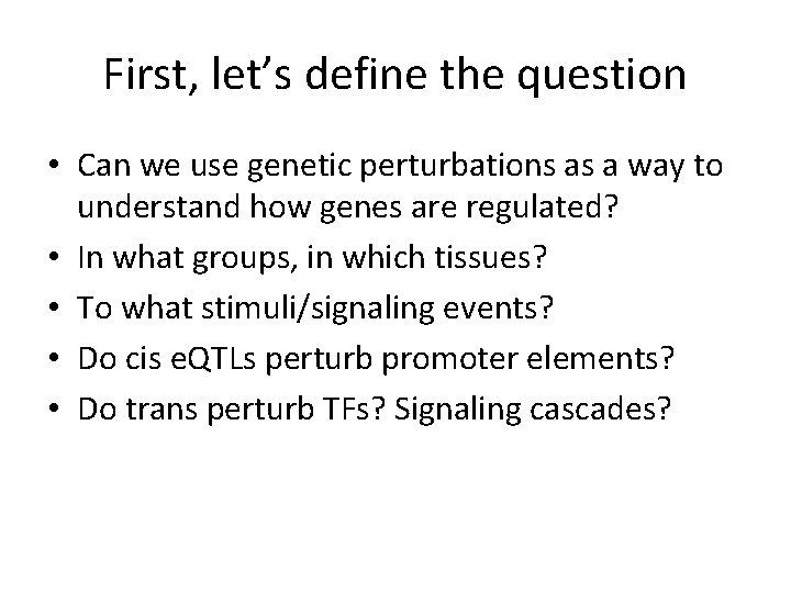 First, let’s define the question • Can we use genetic perturbations as a way