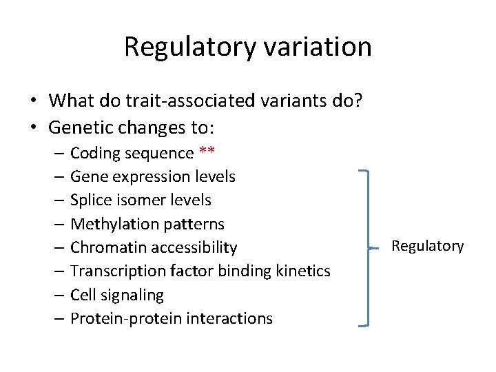 Regulatory variation • What do trait-associated variants do? • Genetic changes to: – Coding