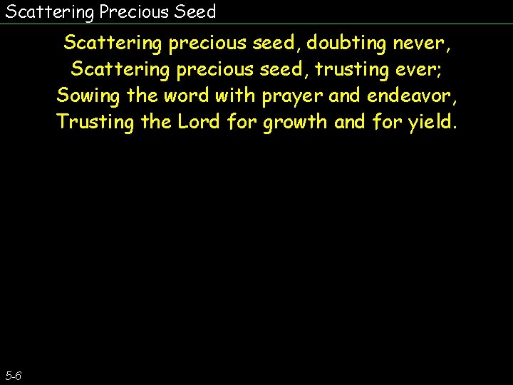 Scattering Precious Seed Scattering precious seed, doubting never, Scattering precious seed, trusting ever; Sowing