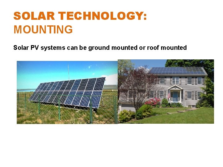 SOLAR TECHNOLOGY: MOUNTING Solar PV systems can be ground mounted or roof mounted 