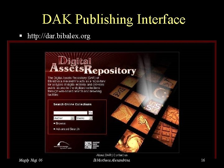 DAK Publishing Interface § http: //dar. bibalex. org Magdy Nagi 06 Bibliotheca Alexandrina 16