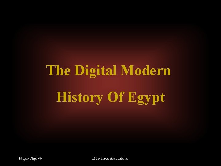 The Digital Modern History Of Egypt Magdy Nagi 06 Bibliotheca Alexandrina 