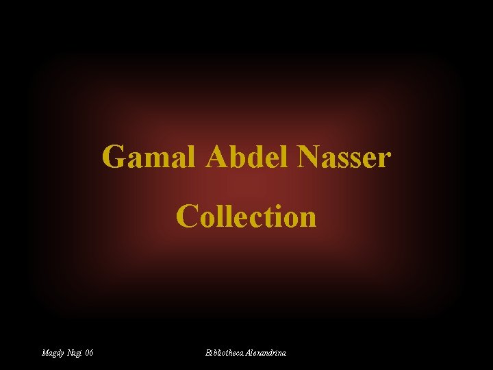 Gamal Abdel Nasser Collection Magdy Nagi 06 Bibliotheca Alexandrina 