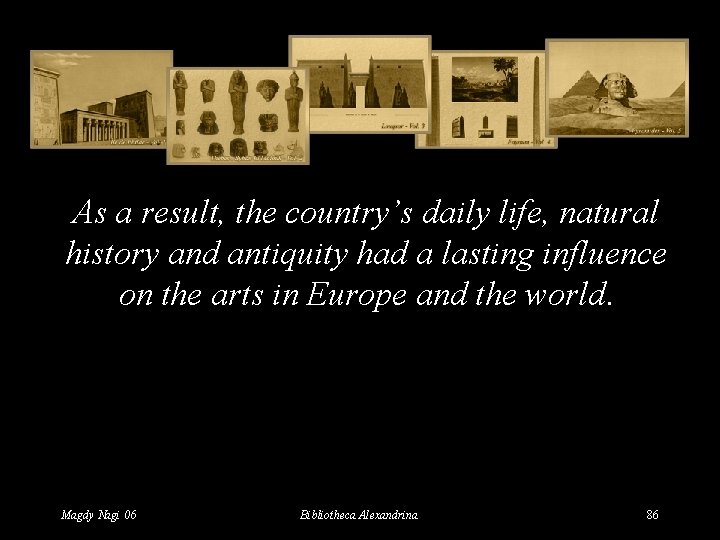 As a result, the country’s daily life, natural history and antiquity had a lasting