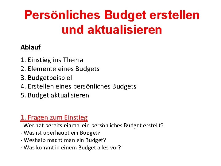 Persönliches Budget erstellen und aktualisieren Ablauf 1. Einstieg ins Thema 2. Elemente eines Budgets