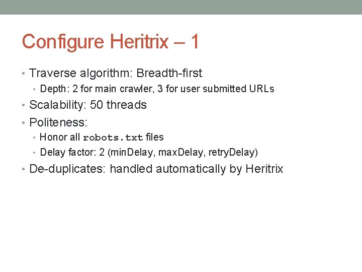 Configure Heritrix – 1 • Traverse algorithm: Breadth-first • Depth: 2 for main crawler,