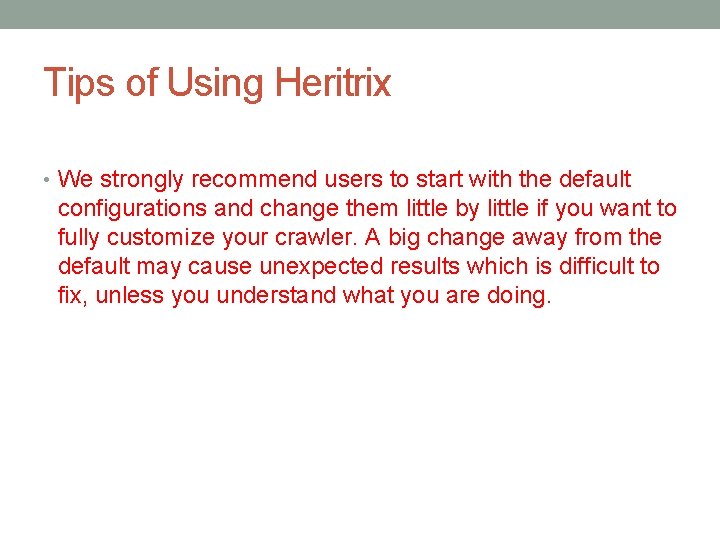 Tips of Using Heritrix • We strongly recommend users to start with the default