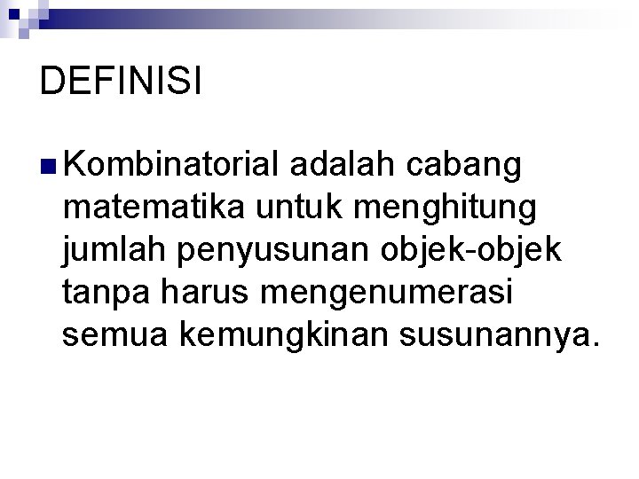 DEFINISI n Kombinatorial adalah cabang matematika untuk menghitung jumlah penyusunan objek-objek tanpa harus mengenumerasi