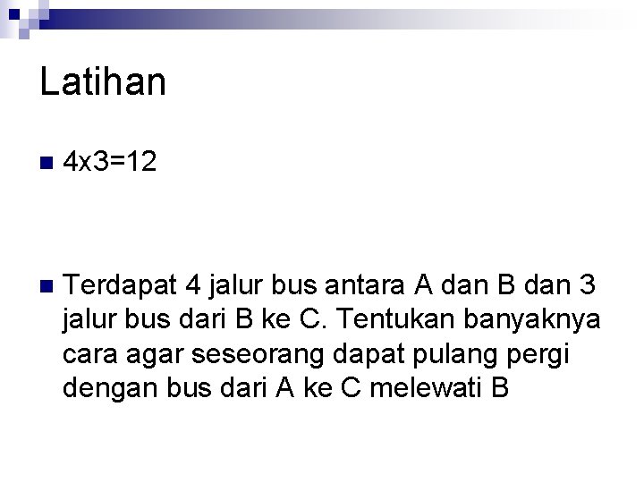 Latihan n 4 x 3=12 n Terdapat 4 jalur bus antara A dan B