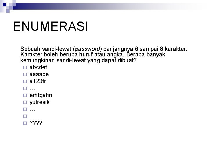 ENUMERASI Sebuah sandi-lewat (password) panjangnya 6 sampai 8 karakter. Karakter boleh berupa huruf atau