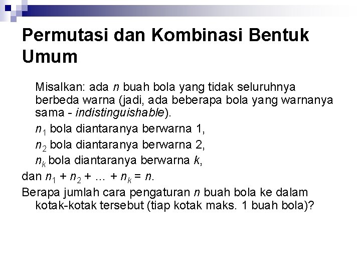 Permutasi dan Kombinasi Bentuk Umum Misalkan: ada n buah bola yang tidak seluruhnya berbeda