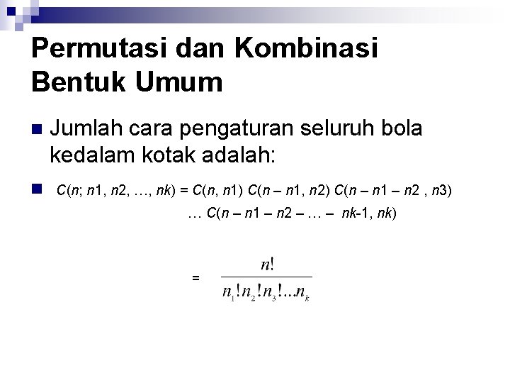 Permutasi dan Kombinasi Bentuk Umum n Jumlah cara pengaturan seluruh bola kedalam kotak adalah: