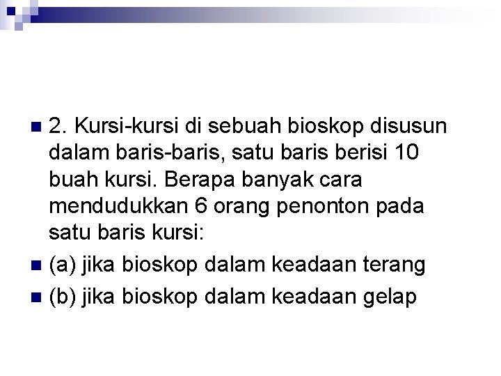 2. Kursi-kursi di sebuah bioskop disusun dalam baris-baris, satu baris berisi 10 buah kursi.